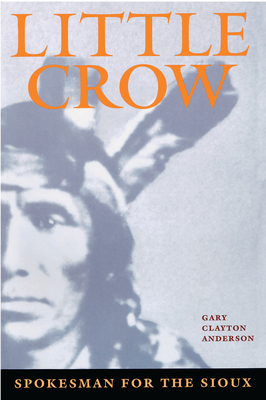 Little Crow: Spokesman for the Sioux - Anderson, Gary Clayton