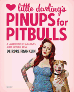 Little Darling's Pinups for Pitbulls: A Celebration of America's Most Lovable Dogs