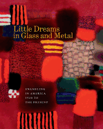 Little Dreams in Glass and Metal: Enameling in America 1920 to the Present