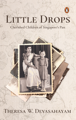 Little Drops: Cherished Children of Singapore's Past - Devasahayam, Theresa W