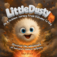 Little Dusty On A Fun Science Journey From Volcano To Sky: Discover the adventure of nature's tiniest helpers