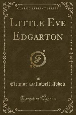 Little Eve Edgarton (Classic Reprint) - Abbott, Eleanor Hallowell