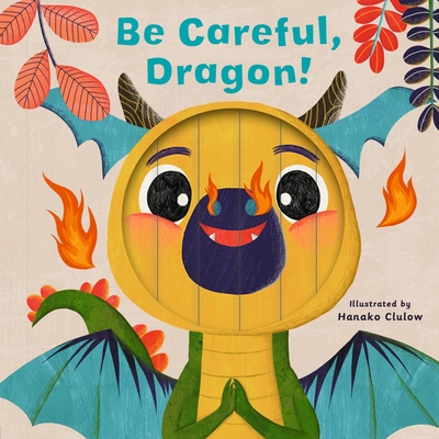 Little Faces: Be Careful, Dragon! - Madden, Carly, and Clulow, Hanako (Illustrator)