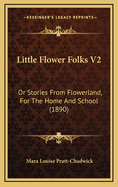 Little Flower Folks V2: Or Stories from Flowerland, for the Home and School (1890)
