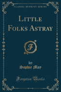 Little Folks Astray (Classic Reprint)