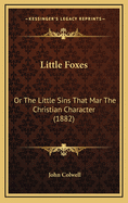 Little Foxes: Or the Little Sins That Mar the Christian Character (1882)