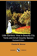 Little Gardens: How to Beautify City Yards and Small Country Spaces (Illustrated Edition) (Dodo Press)