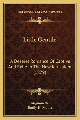 Little Gentile: A Deseret Romance of Captive and Exile in the New Jerusalem (1879) - Mignonette, and Moore, Emily H