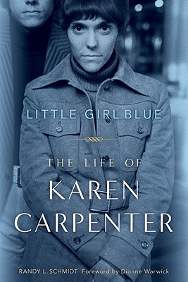 Little Girl Blue: The Life of Karen Carpenter - Schmidt, Randy L, and Warwick, Dionne (Foreword by)
