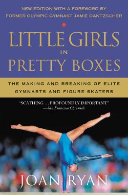 Little Girls in Pretty Boxes: The Making and Breaking of Elite Gymnasts and Figure Skaters - Ryan, Joan
