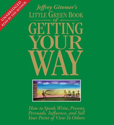 Little Green Book of Getting Your Way: How to Speak, Write, Present, Persuade, Influence, and Sell Your Point of View to Others - Gitomer, Jeffrey (Read by)