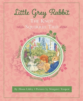 Little Grey Rabbit: The Knot Squirrel Tied - and the Trustees of the Estate of the Late Margaret Mary, The Alison Uttley Literary Property Trust