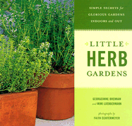 Little Herb Gardens: Simple Secrets for Glorious Gardens--Indoors and Out - Echtermeyer, Faith (Photographer), and Brennan, Georgeanne, and Luebbermann, Mimi