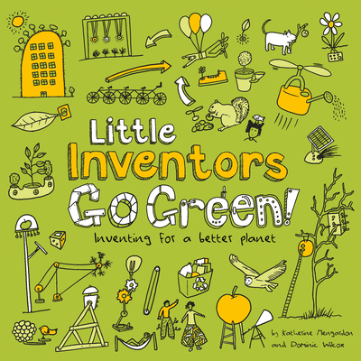 Little Inventors Go Green!: Inventing for a Better Planet - Wilcox, Dominic, and Mengardon, Katherine