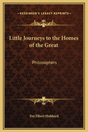 Little Journeys to the Homes of the Great: Philosophers