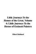 Little Journeys to the Homes of the Great, Volume 4: Little Journeys to the Homes of Eminent Painters - Hubbard, Elbert