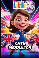 Little Kate Middleton: The Girl Who Followed Her Dreams: A Heartwarming Story for Kids Aged 6 to 9