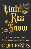 Little Kiss of Snow: A Creature Cafe Christmas Anthology