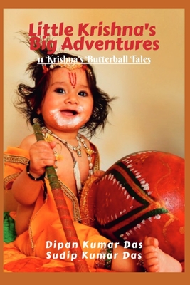 Little Krishna's Big Adventures: 11 Krishna's Butterball Tales - Das, Sudip Kumar, and Das, Dipan Kumar