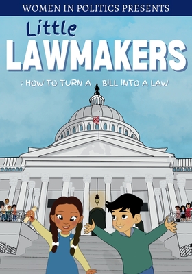 Little Lawmakers: How To Turn A Bill Into A Law - Women, In Politics (Creator), and Joseph, Rebecca, and Bronov, Katherine