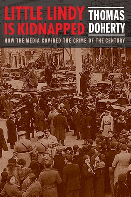 Little Lindy Is Kidnapped: How the Media Covered the Crime of the Century - Doherty, Thomas