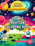 Little Linguist Cosmic Creations Coloring Book: Learn English and Spanish for Toddlers and Kids (ages 2-6), 37 full page space images, drawing activities, writing exercises, fun facts and more to keep your little one busy for hours