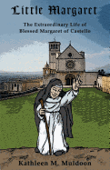 Little Margaret: The Extraordinary Life of Blessed Margaret of Castello