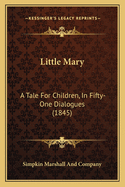 Little Mary: A Tale For Children, In Fifty-One Dialogues (1845)