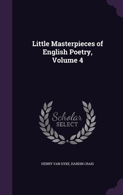 Little Masterpieces of English Poetry, Volume 4 - Van Dyke, Henry, and Craig, Hardin