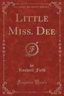 Little Miss. Dee (Classic Reprint)