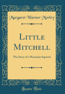 Little Mitchell: The Story of a Mountain Squirrel (Classic Reprint)