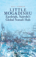 Little Mogadishu: Eastleigh, Nairobi's Global Somali Hub