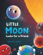 Little Moon Looks for a Friend: A  eartwarming Picture Book for Children Ages 2-5 Embarking on a Space Adventure