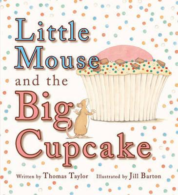 Little Mouse and the Big Cupcake - Taylor, Thomas