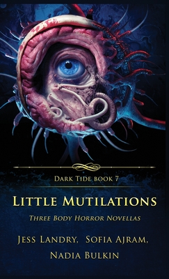 Little Mutilations: Three Body Horror Novellas - Landry, Jess, and Ajram, Sofia, and Bulkin, Nadia