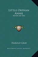 Little Orphan Annie: Never Say Die! - Gray, Harold