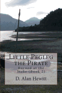 Little Pegleg the Pirate: Burned at the Stake (Book 2)