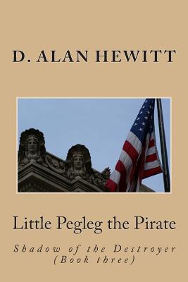 Little Pegleg the Pirate: Shadow of the Destroyer (Book three) - Hewitt, D Alan