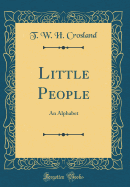 Little People: An Alphabet (Classic Reprint)