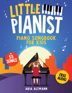 Little Pianist. Piano Songbook for Kids: Beginner Piano Sheet Music for Children with 55 Songs (+ Free Audio)