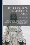 Little Pictorial Lives of the Saints: With Reflections for Every Day in the Year: Compiled From "Butler's Lives" and Other Approved Sources: to Which Are Added Lives of the American Saints: Placed on the Calendar for the United States by Special...