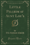 Little Pilgrim at Aunt Lou's (Classic Reprint)