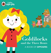 Little Pop-Ups: Goldilocks and the Three Bears: A Book of Opposites