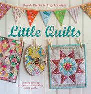 Little Quilts: 15 Step-by-Step Projects for Adorably Small Quilts