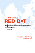 Little Red Dot, The: Reflections Of Foreign Ambassadors On Singapore - Volume Iii