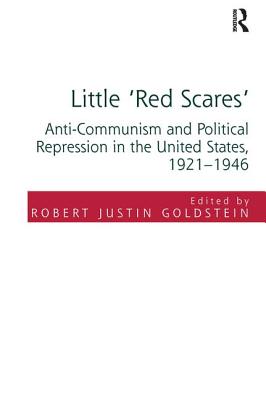 Little 'Red Scares': Anti-Communism and Political Repression in the United States, 1921-1946 - Goldstein, Robert Justin (Editor)