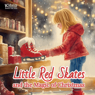 Little Red Skates and the Magic of Christmas: A Classic Holiday Book for Kids - A Heartwarming Story of Wonder, Kindness, and Friendship - Perfect for Read-Alouds