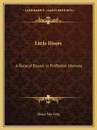 Little Rivers: A Book of Essays in Profitable Idleness