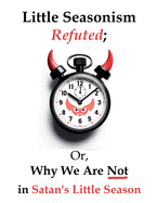 Little Seasonism Refuted; Or, Why We Are Not in Satan's Little Season