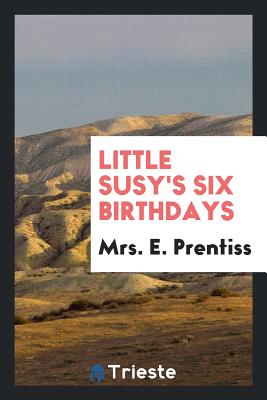 Little Susy's Six Birthdays - Prentiss, Mrs E